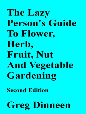 cover image of The Lazy Person's Guide to Flower, Herb, Fruit, Nut and Vegetable Gardening